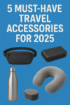 5 Must-Have Travel Accessories for 2025